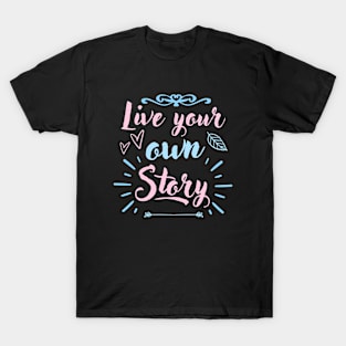 Live Your Own Story Inspirational Quote T-Shirt